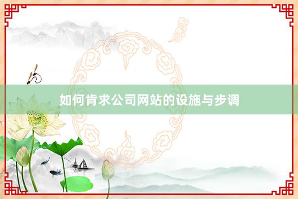如何肯求公司网站的设施与步调